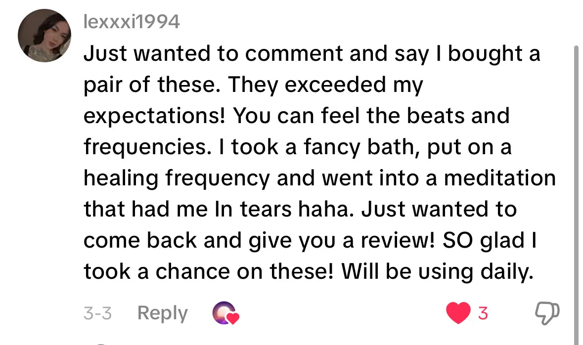 They exceeded my expectations! You can feel the beats and frequencies.